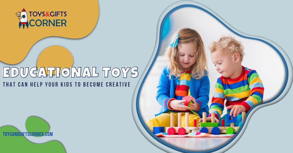 Educational Toys That Can Help Your Kids To Become Creative