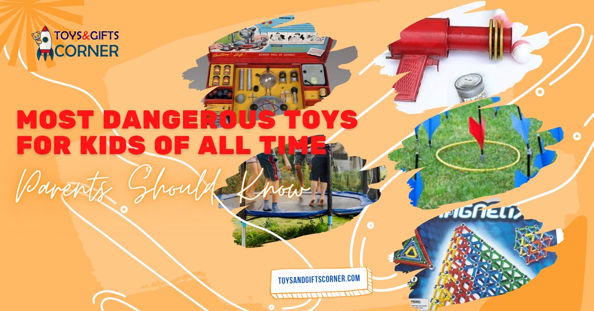 Most Dangerous Toys For Kids Of All Time Parents Should Know
